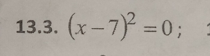 (x-7)^2=0;