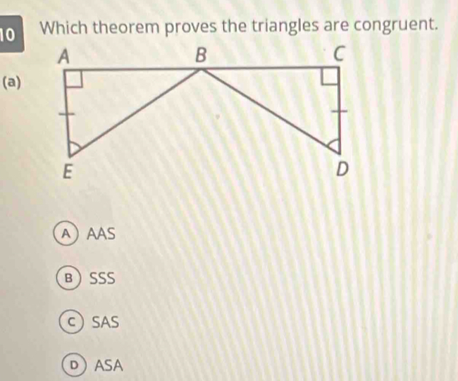 Which theorem proves the triangles are congruent.
(a)
AAAS
BSSS
C SAS
DASA