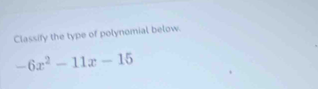 Classify the type of polynomial below.
-6x^2-11x-15