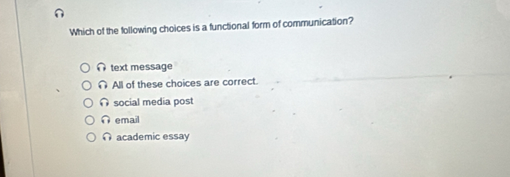 Which of the following choices is a functional form of communication?
∩ text message
All of these choices are correct.
∩ social media post
email
∩ academic essay