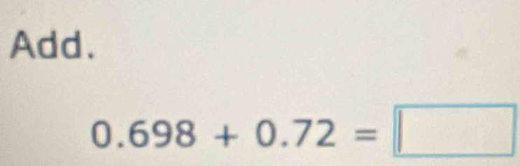 Add.
0.698+0.72=□