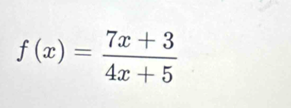 f(x)= (7x+3)/4x+5 