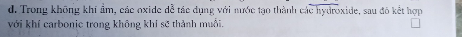 Trong không khí ẩm, các oxide dễ tác dụng với nước tạo thành các hydroxide, sau đó kết hợp
với khí carbonic trong không khí sẽ thành muối.