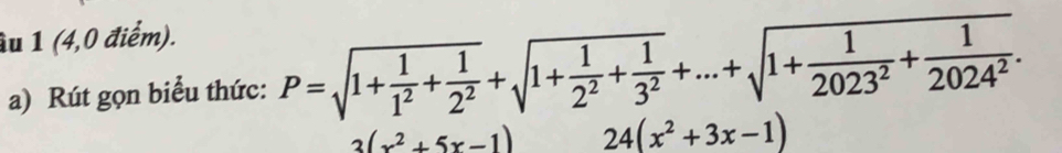 âu 1 (4,0 điểm). 
a) Rút gọn biểu thức: P=sqrt(1+frac 1)1^2+ 1/2^2 +sqrt(1+frac 1)2^2+ 1/3^2 +...+sqrt(1+frac 1)2023^2+ 1/2024^2 .
3(x^2+5x-1) 24(x^2+3x-1)