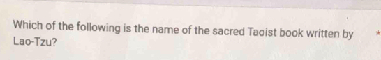 Which of the following is the name of the sacred Taoist book written by * 
Lao-Tzu?