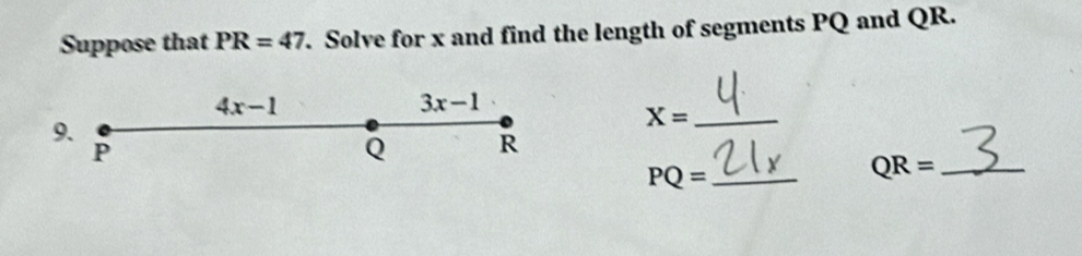 Suppose that PR=47. Solve for x and find the length of segments PQ and QR.
4x-1
3x-1
9. 
_ X=
P
Q R
PQ= _ 
_ QR=