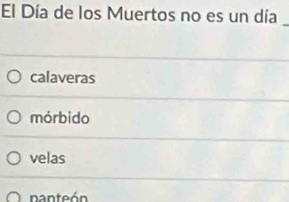 El Día de los Muertos no es un día_
calaveras
mórbido
velas
panteón