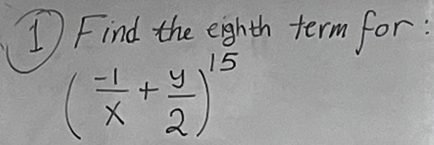 Find the eighth term for :
( (-1)/x + y/2 )^15