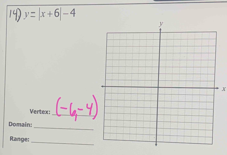 y=|x+6|-4
x
Vertex: 
_ 
_ 
Domain: 
_ 
Range: