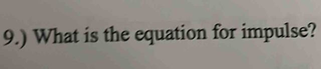 9.) What is the equation for impulse?