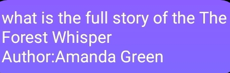 what is the full story of the The 
Forest Whisper 
Author:Amanda Green