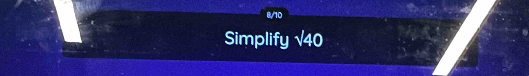 8/10
Simplify √40