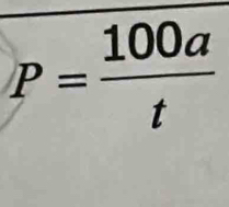 P= 100a/t 