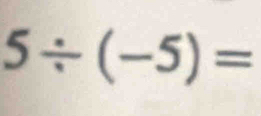 5/ (-5)=