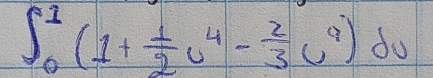 ∈t _0^(1(1+frac 1)2U^4- 2/3 U^9)dU