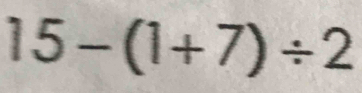 15-(1+7)/ 2