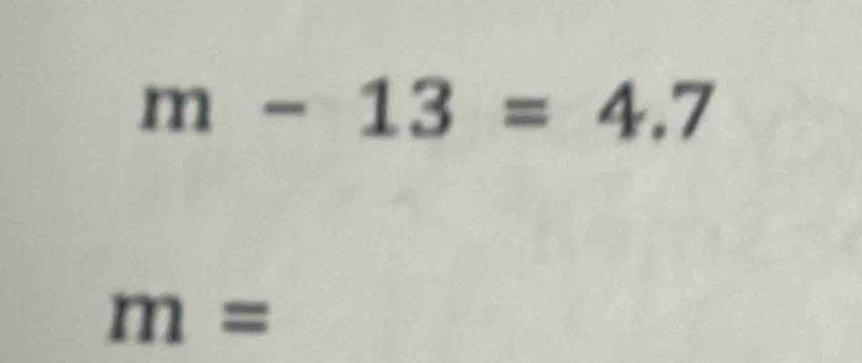 m-13=4.7
m=