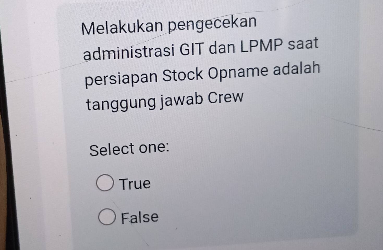 Melakukan pengecekan
administrasi GIT dan LPMP saat
persiapan Stock Opname adalah
tanggung jawab Crew
Select one:
True
False