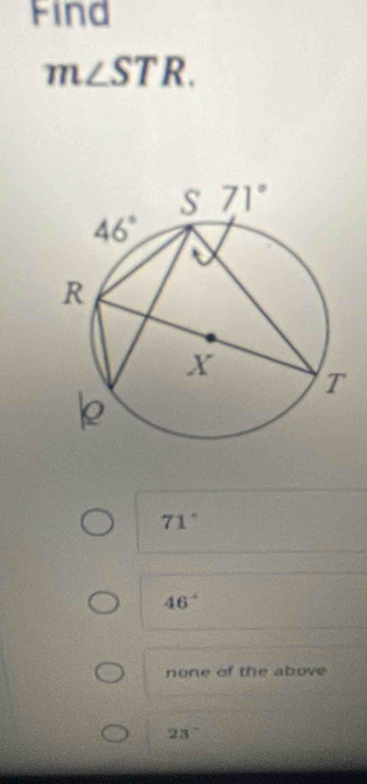 Find
m∠ STR.
71°
46^(-6)
none of the above
23°