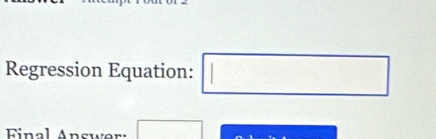 Regression Equation: □ 
Final Answer: