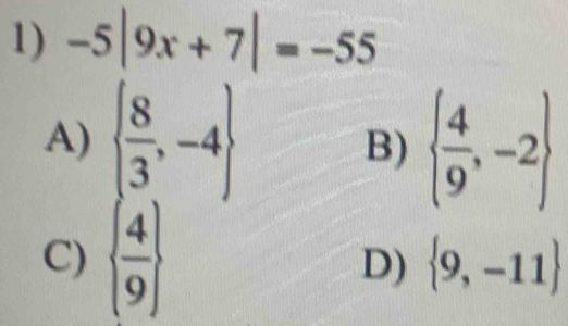 -5|9x+7|=-55
A)   8/3 ,-4   4/9 ,-2
B)
C)   4/9 
D)  9,-11