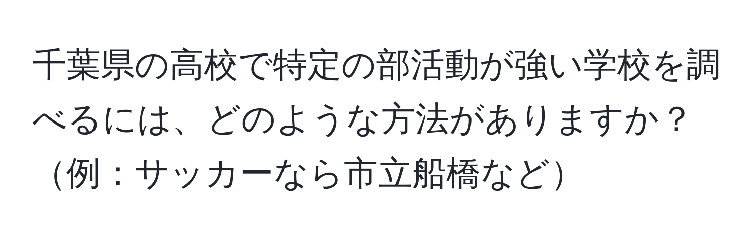 千葉県の高校で特定の部活動が強い学校を調べるには、どのような方法がありますか？例：サッカーなら市立船橋など