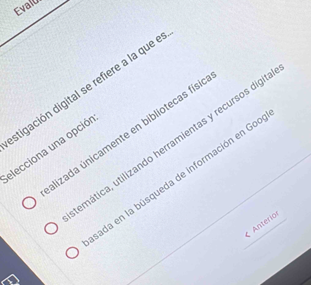 Evalo 
stigación digital se refiere a la que e 
lizada únicamente en bibliotecas físi 
umática, utilizando herramientas y recursos digi 
elecciona una opción 
ada en la búsqueda de información en Gor 
Anterior