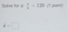 Solve for z  x/a =120 (1 point)
t=□