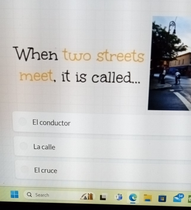 When two streets
meet, it is called...
El conductor
La calle
El cruce
Search a
I
H