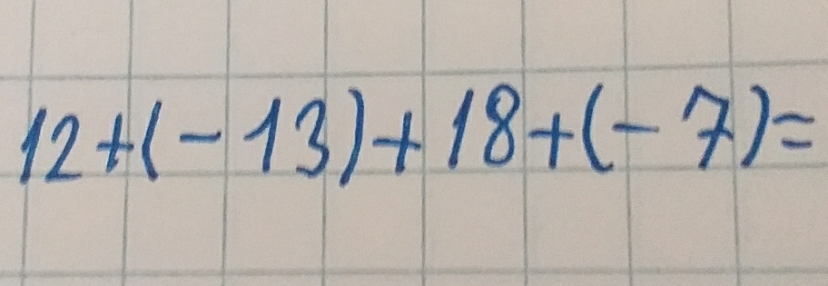 12+(-13)+18+(-7)=