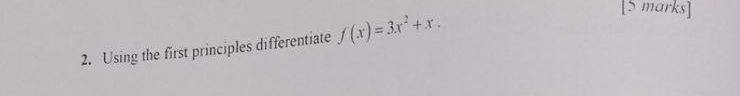 Using the first principles differentiate f(x)=3x^2+x. 
[S marks]