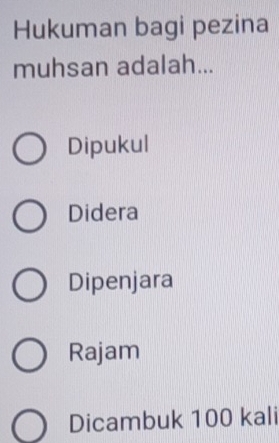 Hukuman bagi pezina
muhsan adalah...
Dipukul
Didera
Dipenjara
Rajam
Dicambuk 100 kali