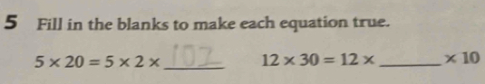 Fill in the blanks to make each equation true. 
_
5* 20=5* 2*
12* 30=12* _  * 10