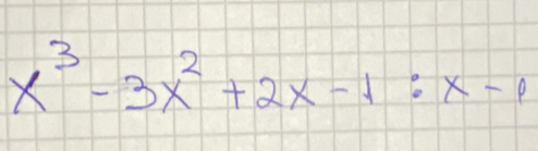 x^3-3x^2+2x-1:x-1