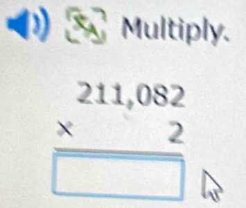 ( Multiply.
beginarrayr 211,082 * 2 hline □ endarray