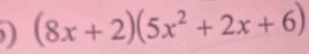 (8x+2)(5x^2+2x+6)