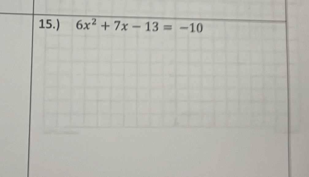 15.) 6x^2+7x-13=-10