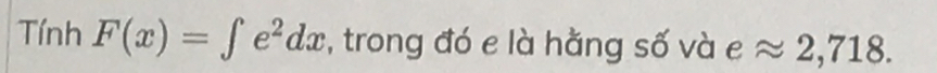 Tính F(x)=∈t e^2dx , trong đó e là hằng số và eapprox 2,718.