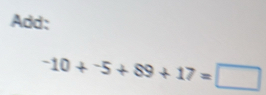 Add:
-10+^-5+89+17=□