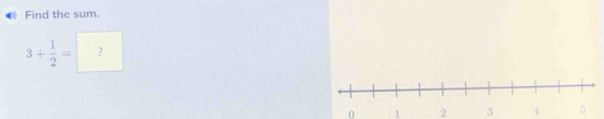 Find the sum.
3+ 1/2 = ?
0 1 2 3 4