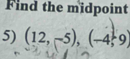 Find the midpoint 
5) (12,-5),(-4,9)