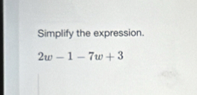 Simplify the expression.
2w-1-7w+3