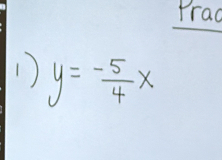 Prad 
1) y= (-5)/4 x