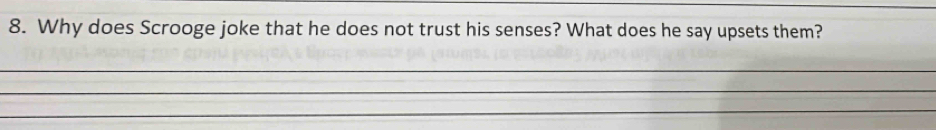 Why does Scrooge joke that he does not trust his senses? What does he say upsets them? 
_ 
_ 
_