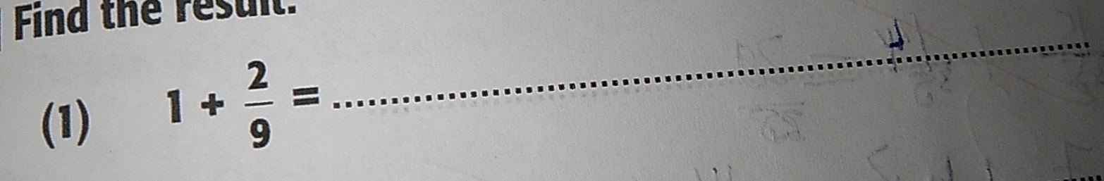 Find the resull. 
(1)
1+ 2/9 =
_