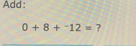 Add:
0+8+^-12= ?