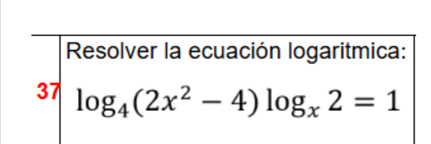 Resolver la ecuación logaritmica: 
37 log _4(2x^2-4)log _x2=1