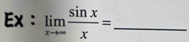 Ex : limlimits _xto ∈fty  sin x/x = _ 