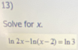 Solve for x. 
ln 2x-ln (x-2)=ln 3