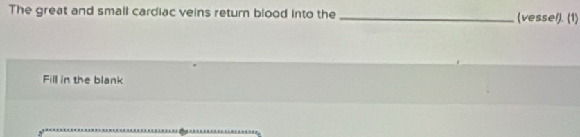 The great and small cardiac veins return blood into the _(vessel). (1) 
Fill in the blank